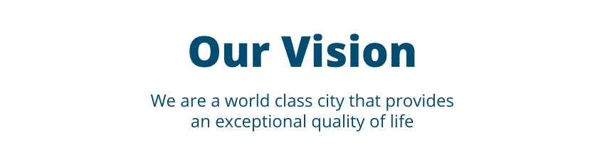 Our Vision: We are a world class city that provides an excpetional quality of life.