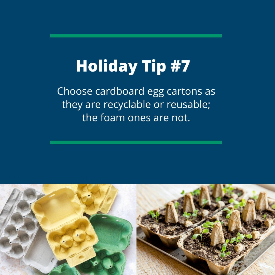 Holiday Tip #7: Choose cardboard egg cartons as they are recyclable or reusable; the foam ones are not.