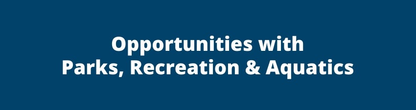 Opportunities with Parks, Recreation & Aquatics