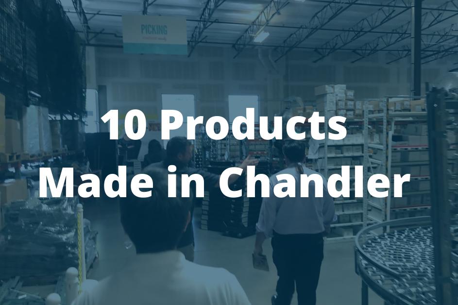10 Products Made in Chandler